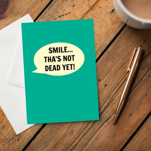 Smile... Tha's Not Dead Yet! Card - The Great Yorkshire Shop