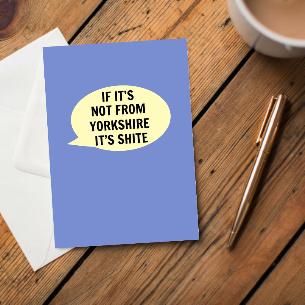 If It's Not From Yorkshire It's Shite Card - The Great Yorkshire Shop