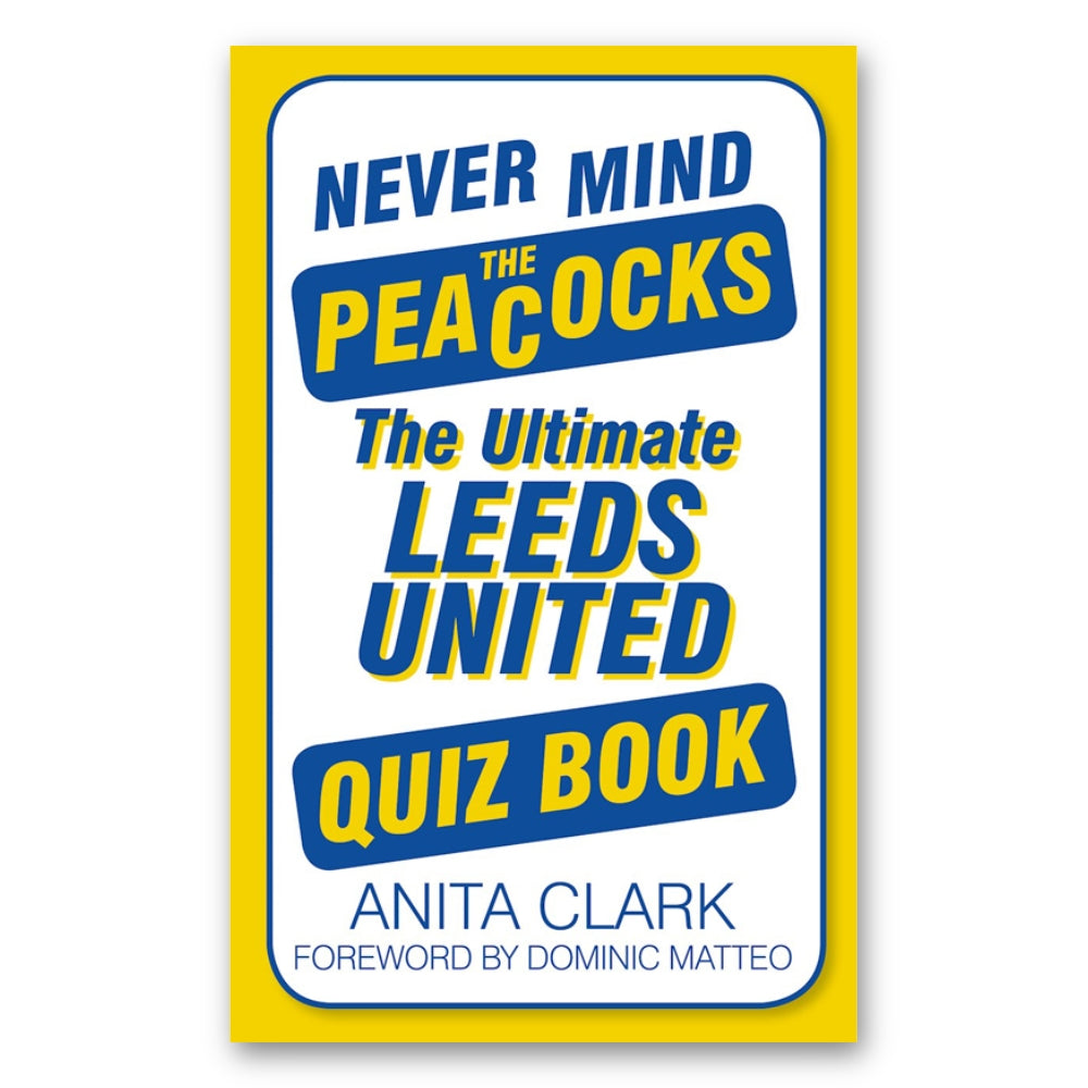 Never Mind The Peacocks: The Ultimate Leeds United Quiz Book - The Great Yorkshire Shop