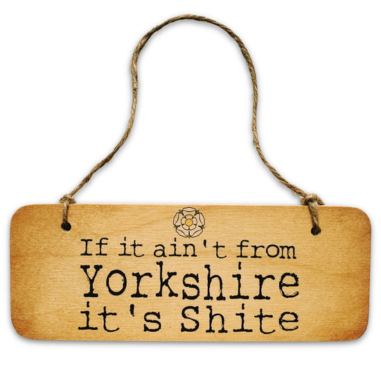 If It Ain't From Yorkshire It's Shite Rustic Wooden Sign - The Great Yorkshire Shop