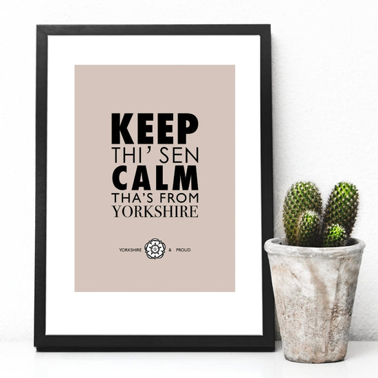 Keep Thi' Sen Calm Tha's From Yorkshire Print - The Great Yorkshire Shop