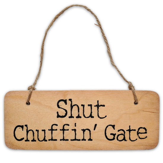 Shut Chuffin' Gate Rustic Wooden Sign - The Great Yorkshire Shop