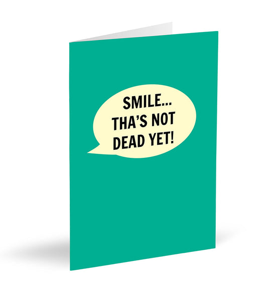 Smile... Tha's Not Dead Yet! Card - The Great Yorkshire Shop