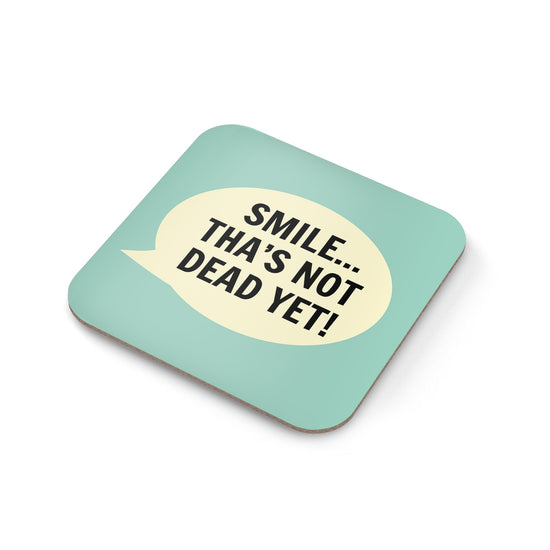 Smile Tha's Not Dead Yet!  Coaster - The Great Yorkshire Shop