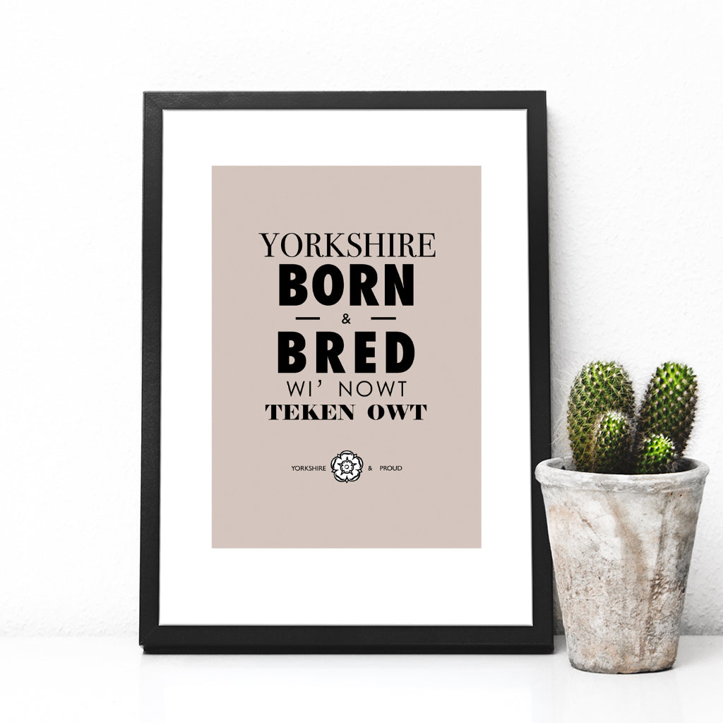 Yorkshire Born and Bred Wi' Nowt Teken Owt Print - The Great Yorkshire Shop