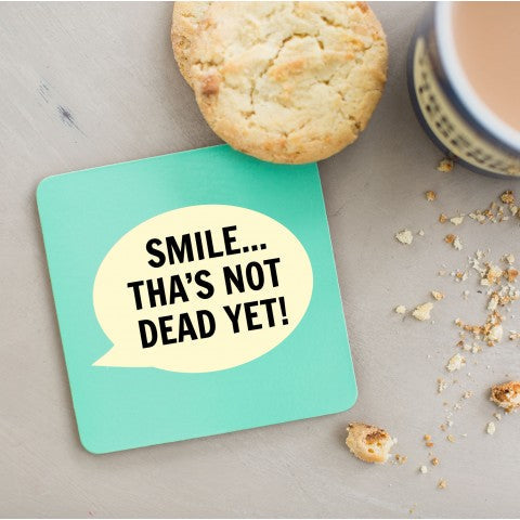 Smile Tha's Not Dead Yet!  Coaster - The Great Yorkshire Shop